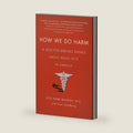 How We Do Harm: A Doctor Breaks Ranks About Being Sick in America by Otis Webb Brawley MD