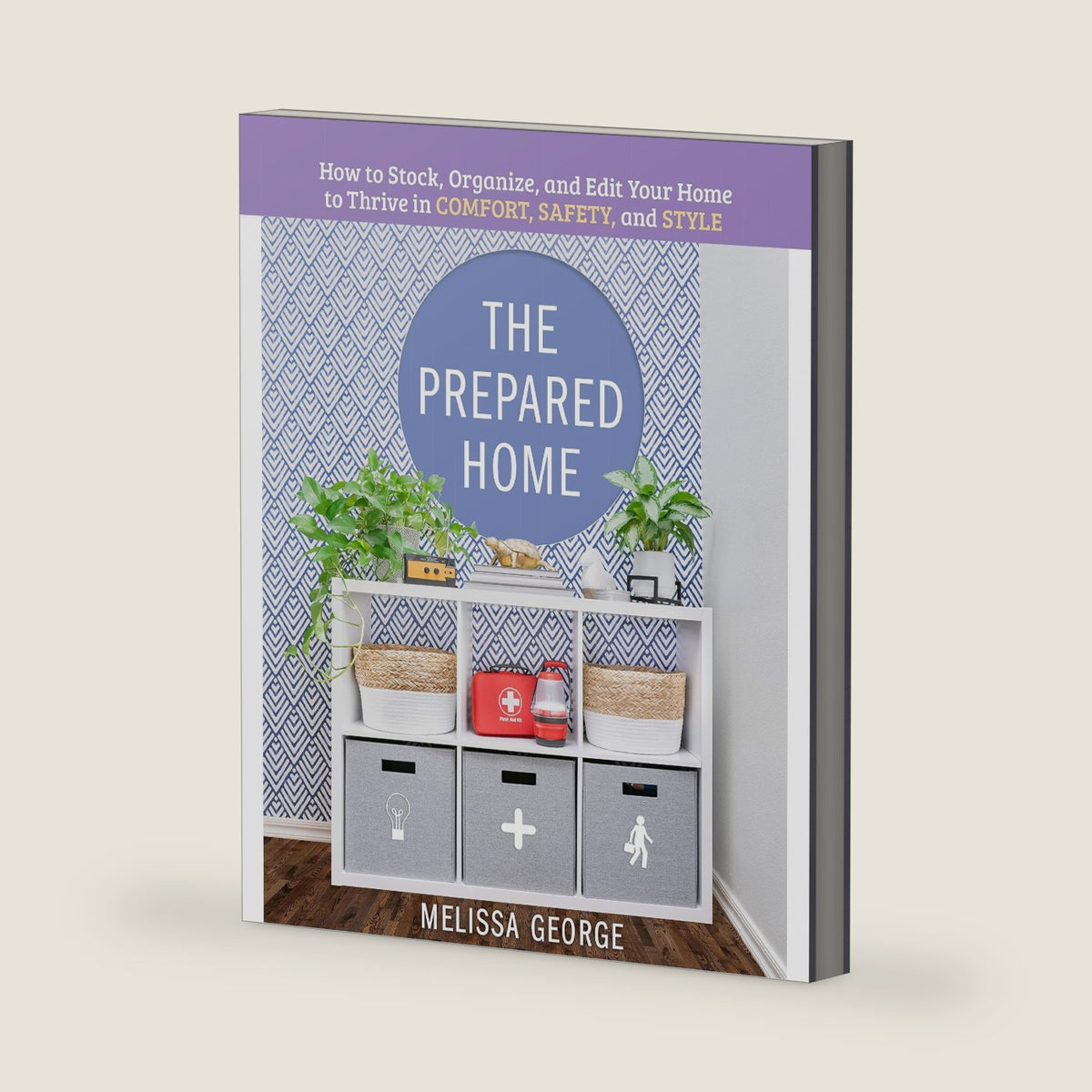 The Prepared Home: How to Stock, Organize, and Edit Your Home to Thrive in Comfort, Safety, and Style by Melissa George