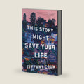 This Story Might Save Your Life: A Novel by Tiffany Crum
