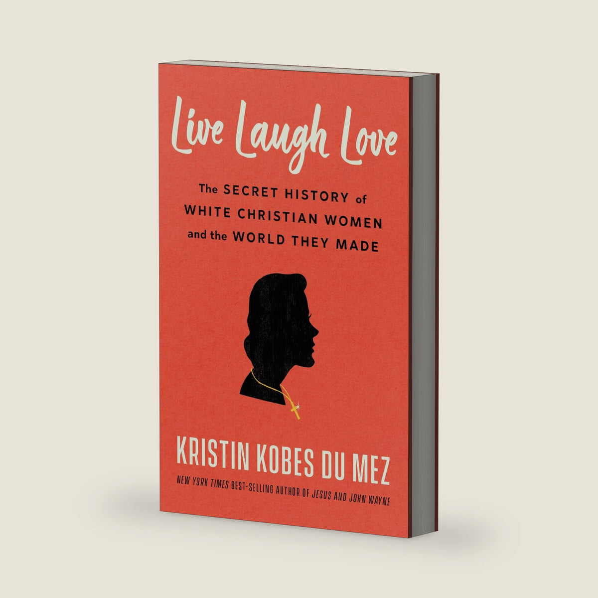 Live Laugh Love: The Secret History of White Christian Women and the World They Made by Kristin Kobes Du Mez