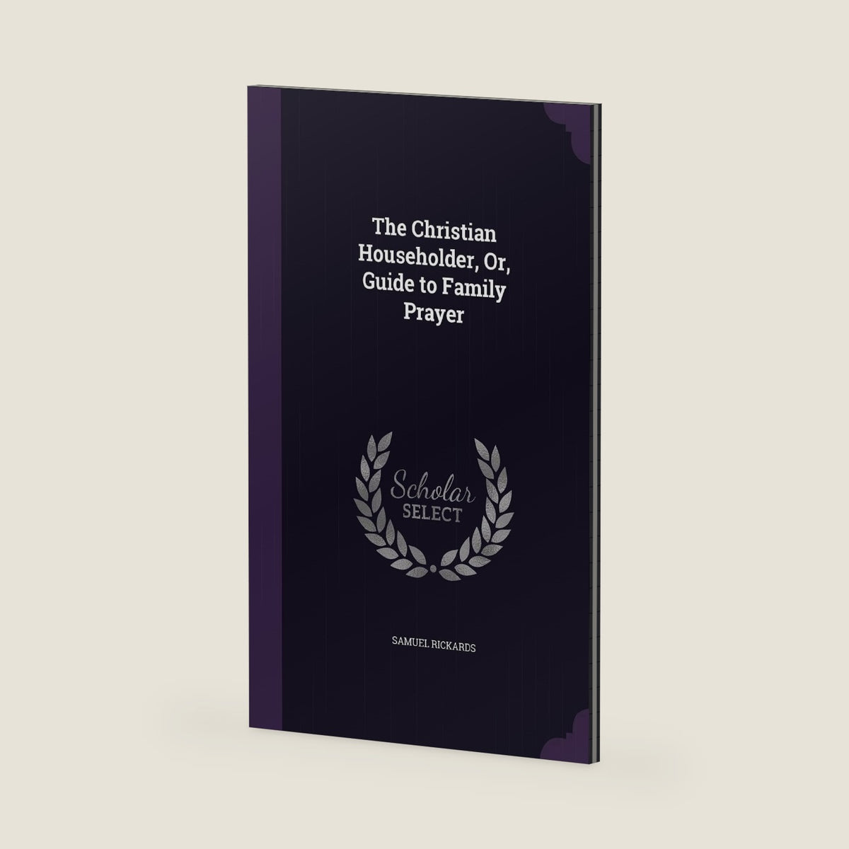 The Christian Householder, Or, Guide to Family Prayer by Samuel Rickards