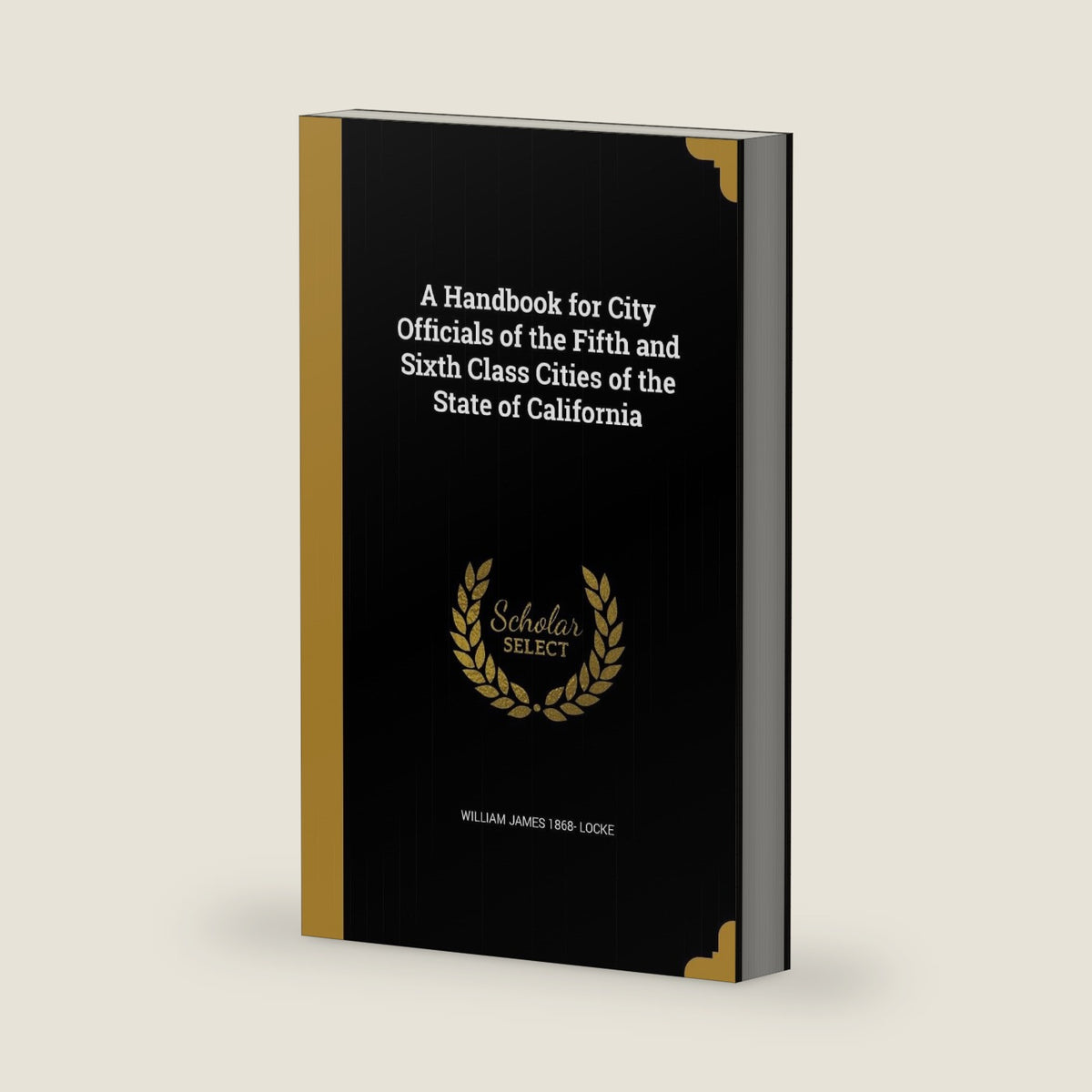 A Handbook for City Officials of the Fifth and Sixth Class Cities of the State of California by William James 1868- Locke