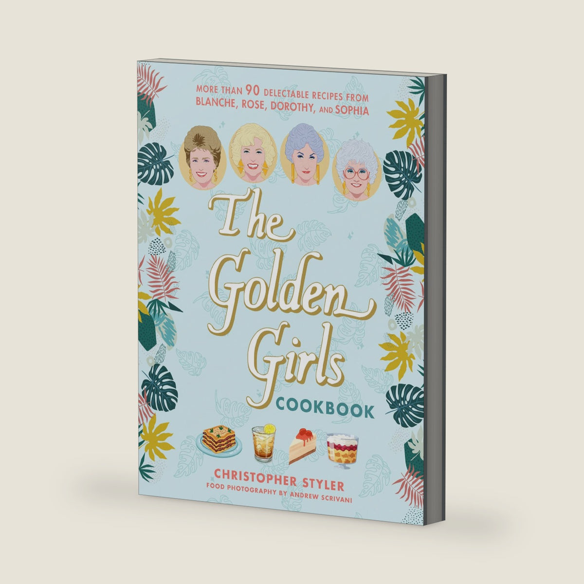 The Golden Girls Cookbook: More than 90 Delectable Recipes from Blanche, Rose, Dorothy, and Sophia (The Golden Girls Life) by Christopher Styler