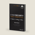 Cybersecurity First Principles: A Reboot of Strategy and Tactics by Rick Howard