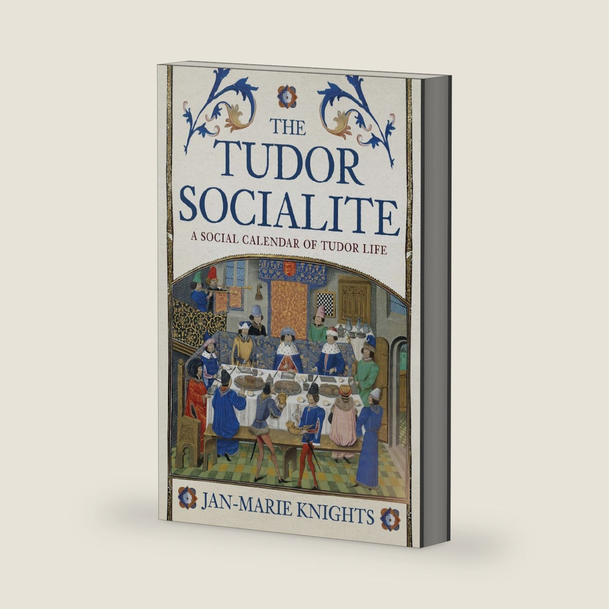 The Tudor Socialite: A Social Calendar of Tudor Life by Jan-Marie Knights