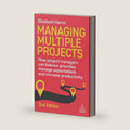 Managing Multiple Projects: How Project Managers Can Balance Priorities, Manage Expectations and Increase Productivity by Elizabeth Harrin