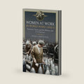 Women at Work in World Wars I and II: Factories, Farms and the Military and Civil Services by Paul Chrystal