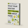 What Your Doctor Isn't Telling You About Food: The truth about modern diets and health - everything you should know about what you're eating and why it matters by Dr. Alan Desmond