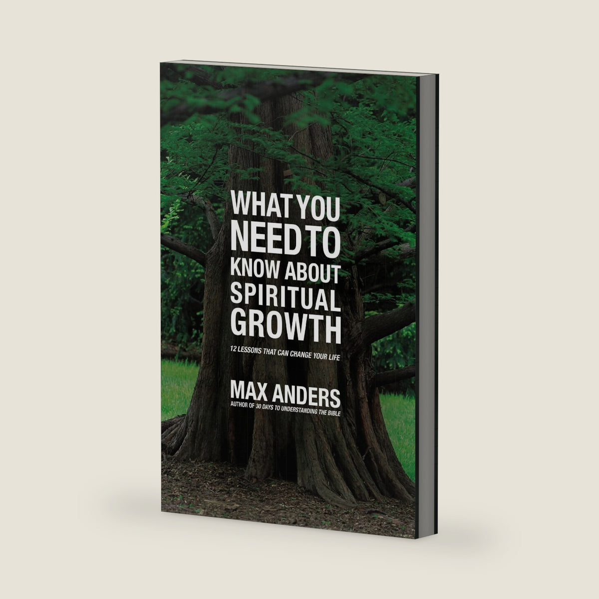 What You Need to Know About Spiritual Growth: 12 Lessons That Can Change Your Life (What You Need to Know Study Guide) by Max Anders