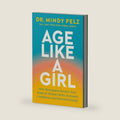 Age Like a Girl: How Menopause Rewires Your Brain for Mental Clarity, Increased Confidence, and Renewed Energy by Dr. Mindy Pelz