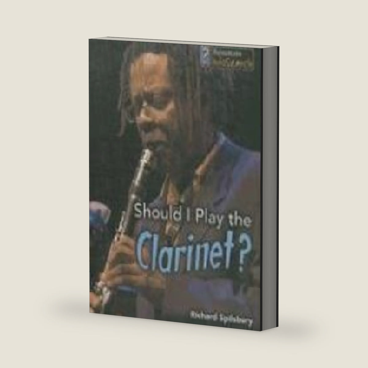 Should I Play the Clarinet? (Learning Musical Instruments; Infosearch) by Richard Spilsbury