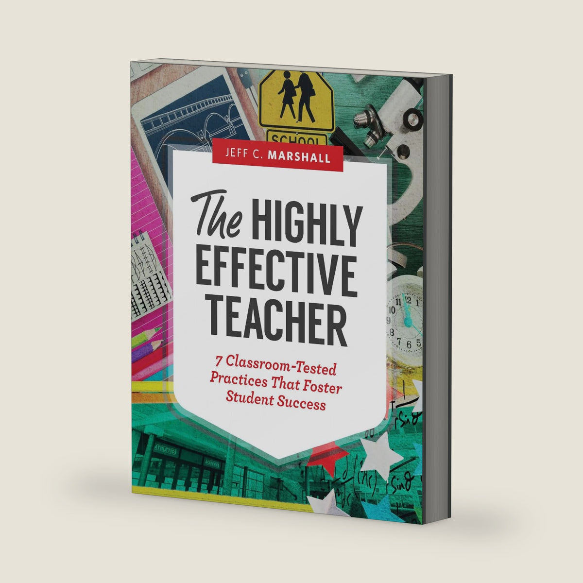 The Highly Effective Teacher: 7 Classroom-Tested Practices That Foster Student Success by Jeff C. Marshall