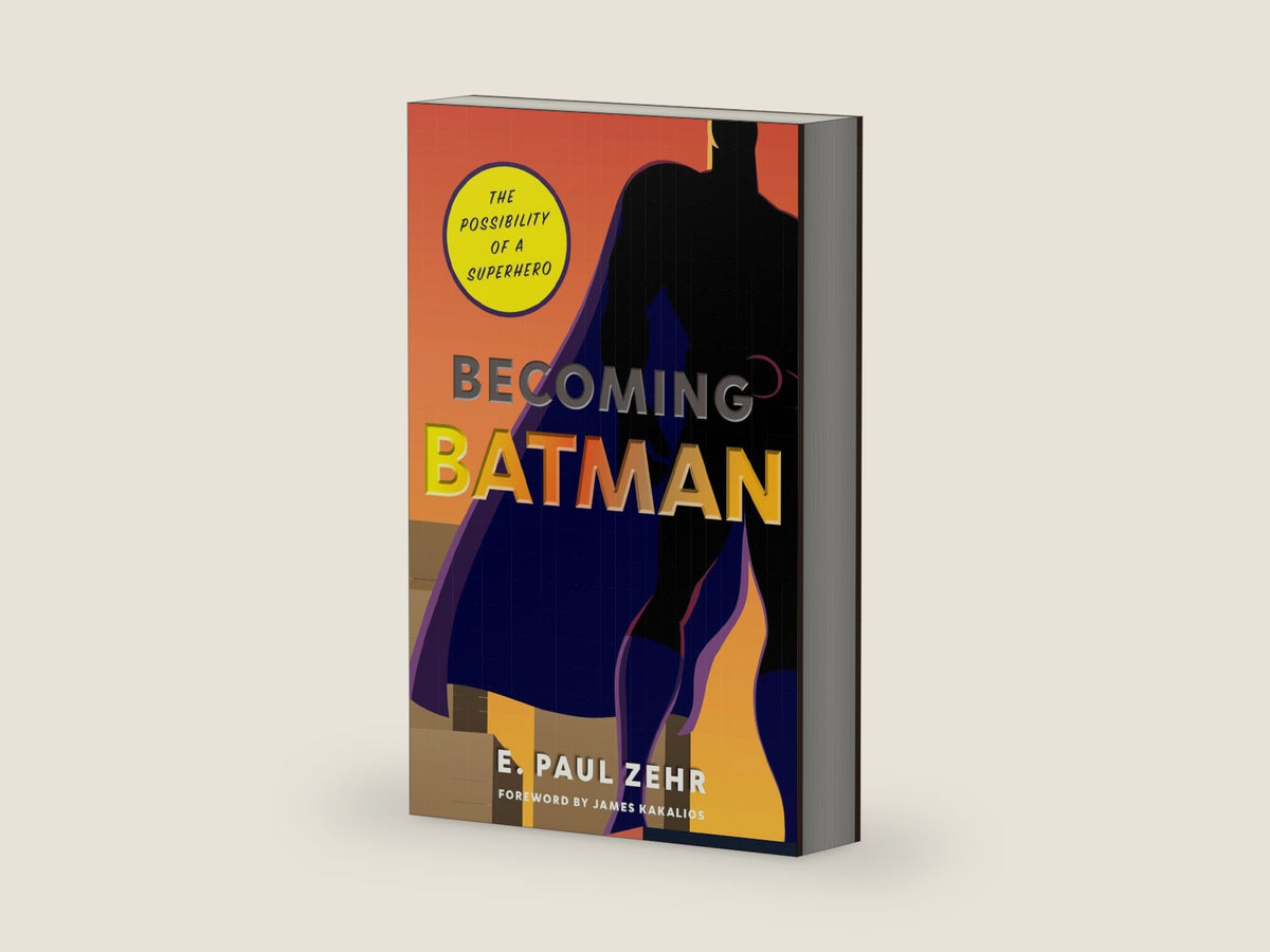 Becoming Batman: The Possibility of a Superhero by E. Paul Zehr