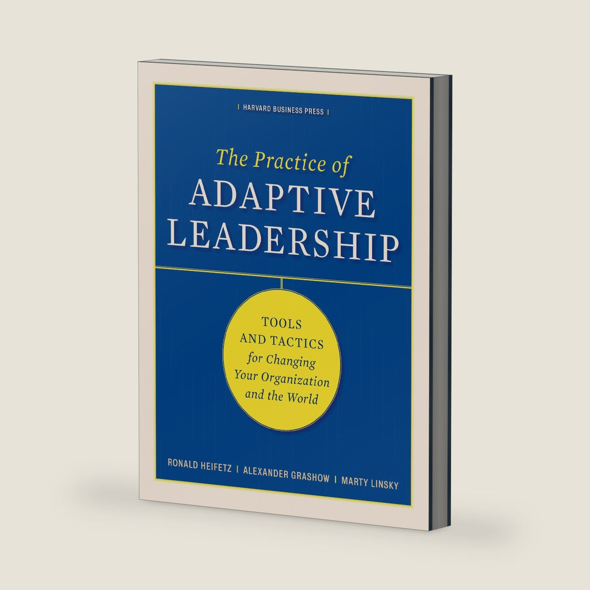 The Practice of Adaptive Leadership: Tools and Tactics for Changing Your Organization and the World by Ronald A. Heifetz
