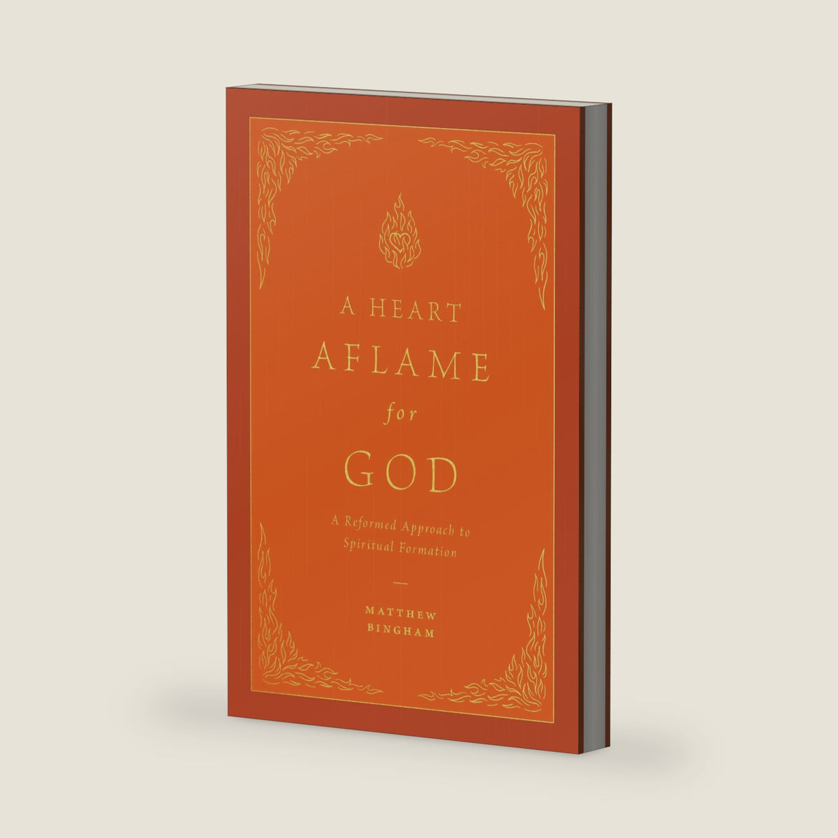 A Heart Aflame for God: A Reformed Approach to Spiritual Formation by Matthew C. Bingham