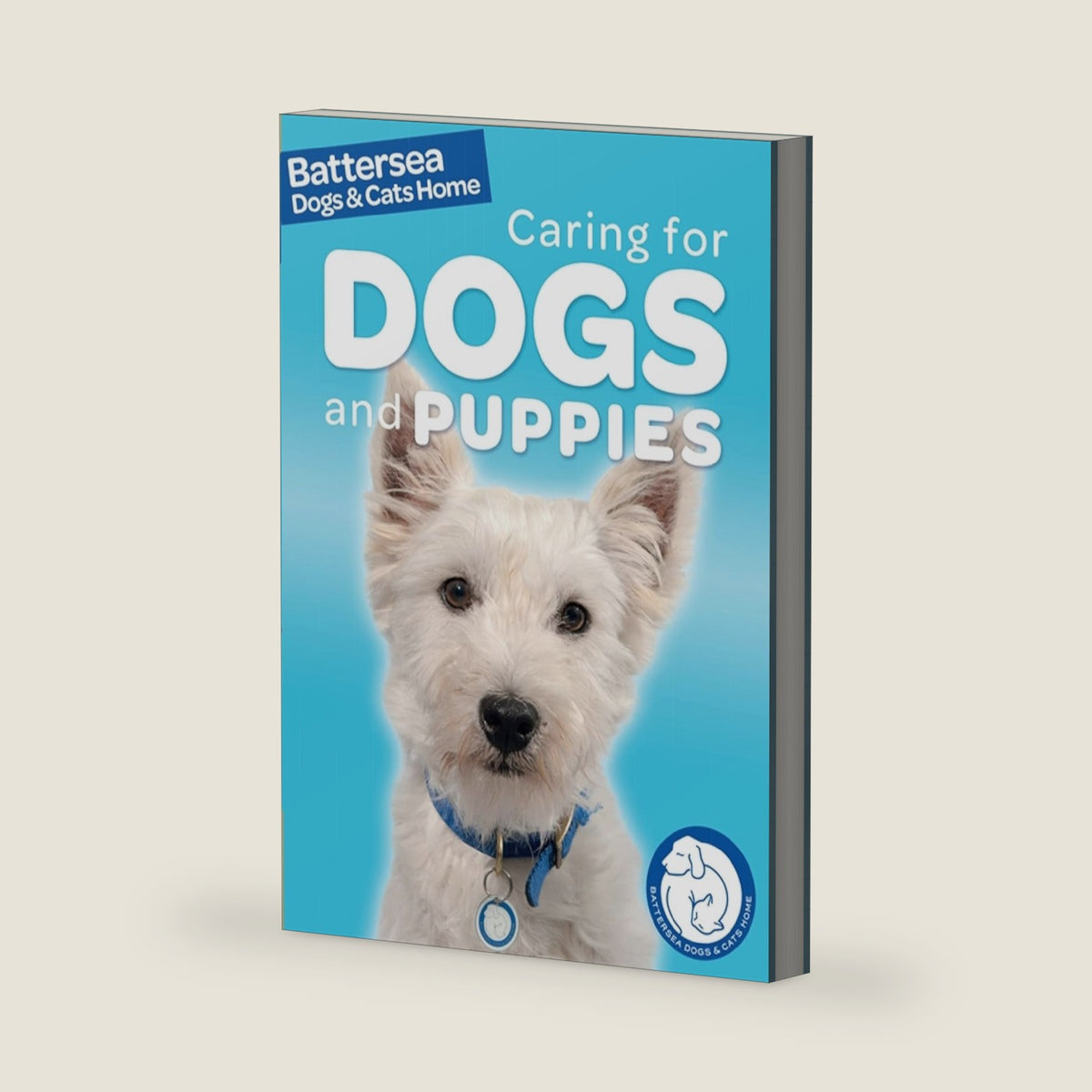 Battersea Dogs & Cats Home Pet Care Guides: Battersea Dogs & Cats Home: Caring for Dogs and Puppies by Ben Hubbard
