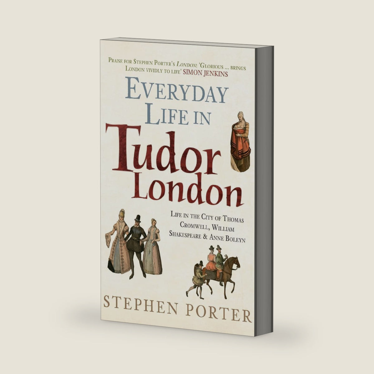 Everyday Life in Tudor London: Life in the City of Thomas Cromwell, William Shakespeare & Anne Boleyn by Stephen Porter