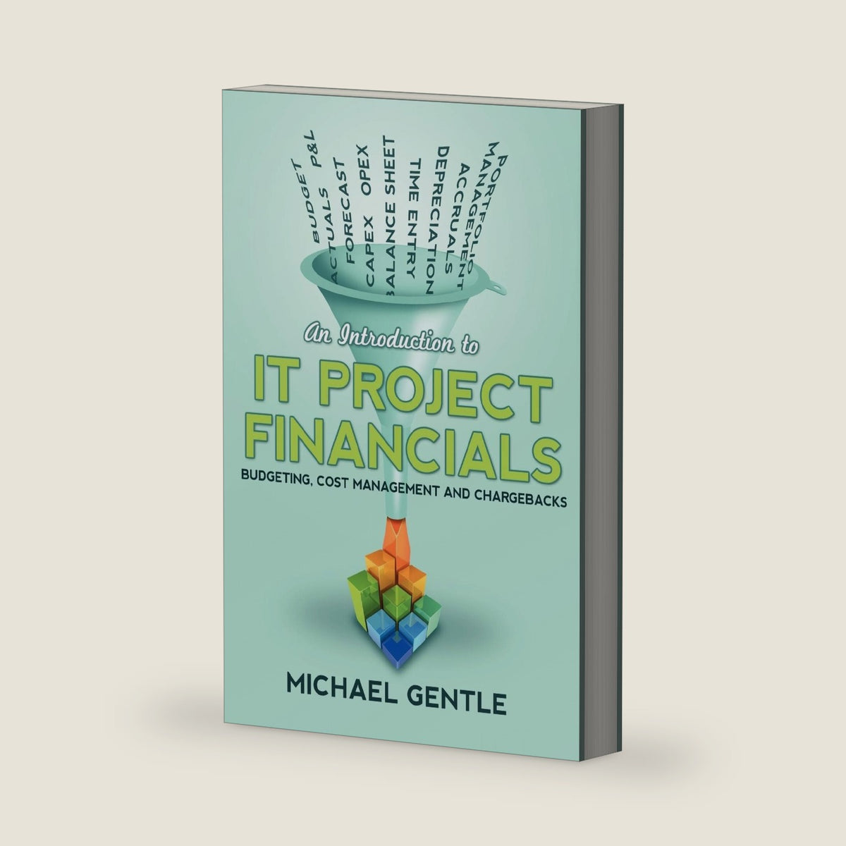 An Introduction to IT PROJECT FINANCIALS - budgeting, cost management and chargebacks. by Michael Gentle