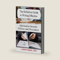 The Definitive Guide to Writing Effective Information Security Policies and Procedures by Robert Smith
