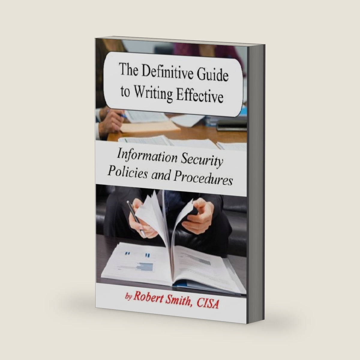 The Definitive Guide to Writing Effective Information Security Policies and Procedures by Robert Smith