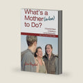 What's a Mother (in-Law) to Do?: 5 Essential Steps to Building a Loving Relationshi by Jane Angelich
