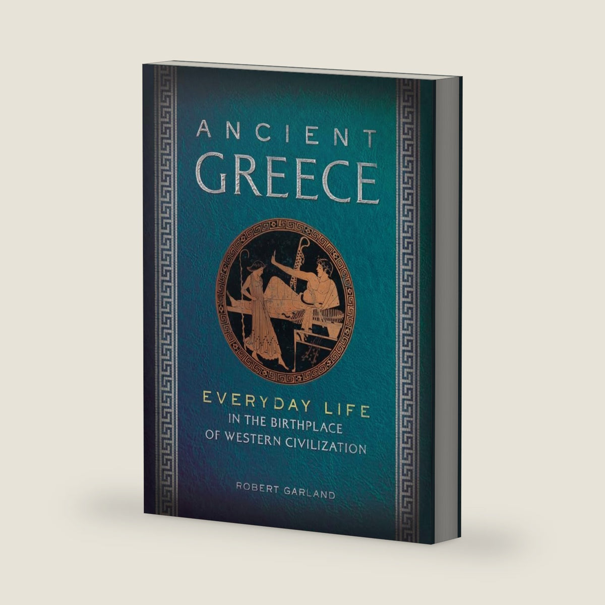 Ancient Greece: Everyday Life in the Birthplace of Western Civilization by Robert Garland
