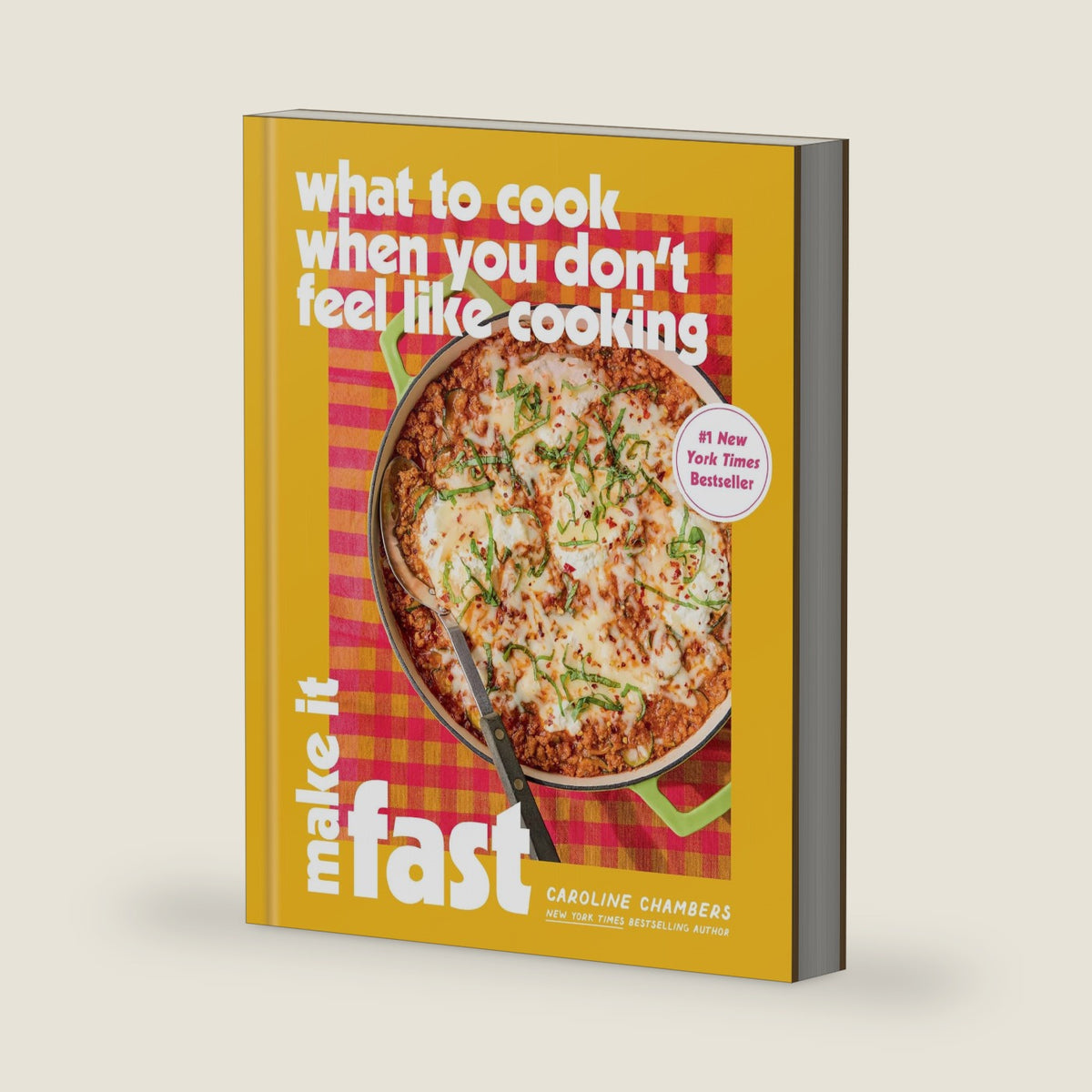 What to Cook When You Don’t Feel Like Cooking: Make It Fast by Caroline Chambers