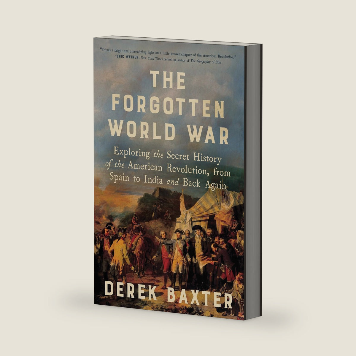 The Forgotten World War: Exploring the Secret History of the American Revolution, from Spain to India and Back Again by Derek Baxter