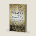 Pirates of the Chesapeake Bay: From the Colonial Era to the Oyster Wars by Jamie L. H. Goodall