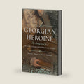 A Georgian Heroine: The Intriguing Life of Rachel Charlotte Williams Biggs by Joanne Major