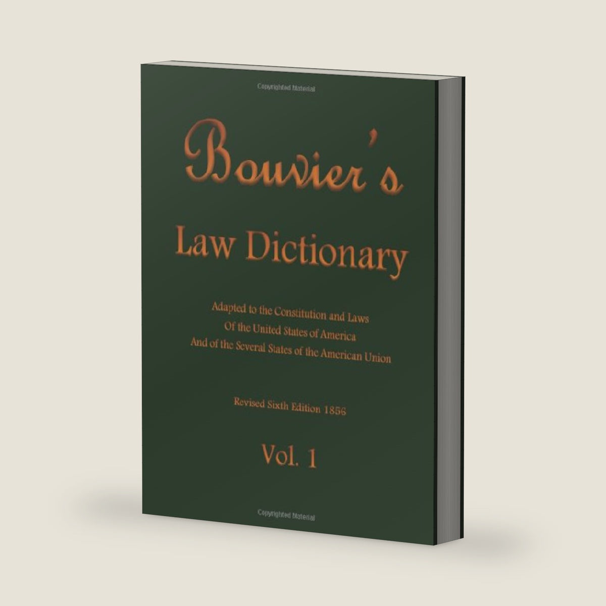 Bouvier's Law Dictionary Vol. 1: Adapted to the Constitution and Laws Of the United States of America And of the Several States of the American Union by John Bouvier
