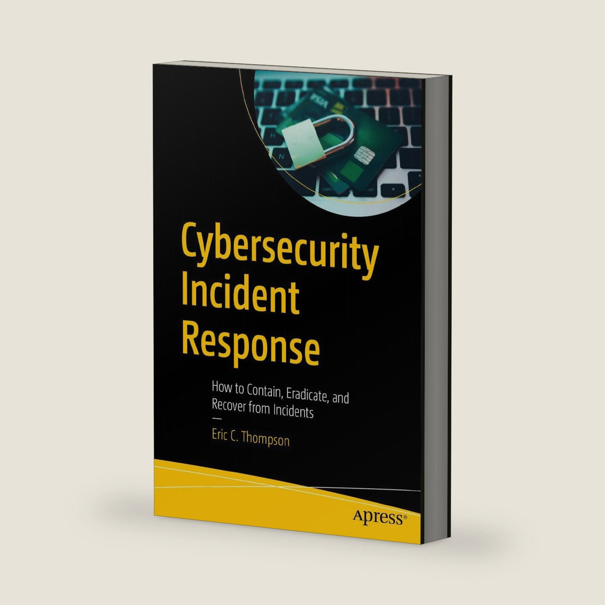 Cybersecurity Incident Response: How to Contain, Eradicate, and Recover from Incidents by Eric C. Thompson