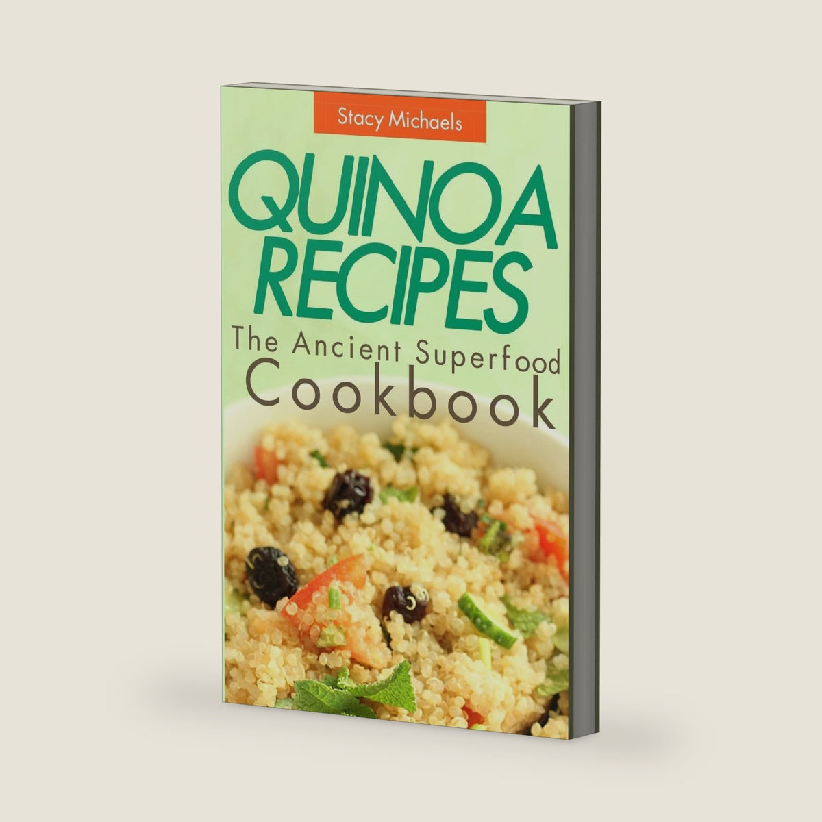 Quinoa Recipes: The Ancient Superfood Cookbook by Stacy Michaels