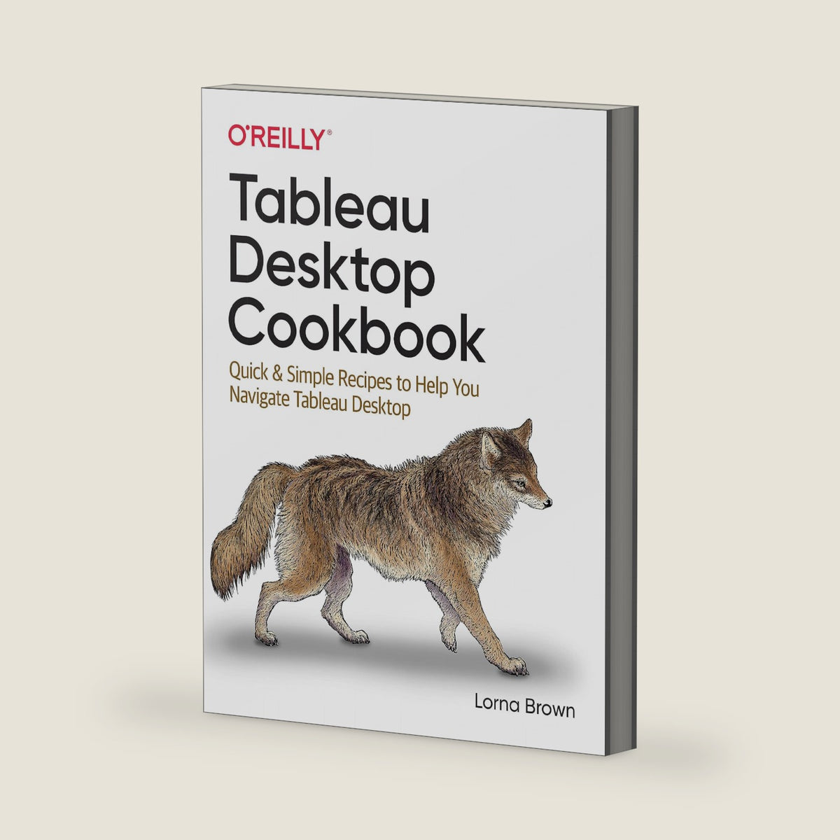 Tableau Desktop Cookbook: Quick & Simple Recipes to Help You Navigate Tableau Desktop by Lorna Brown