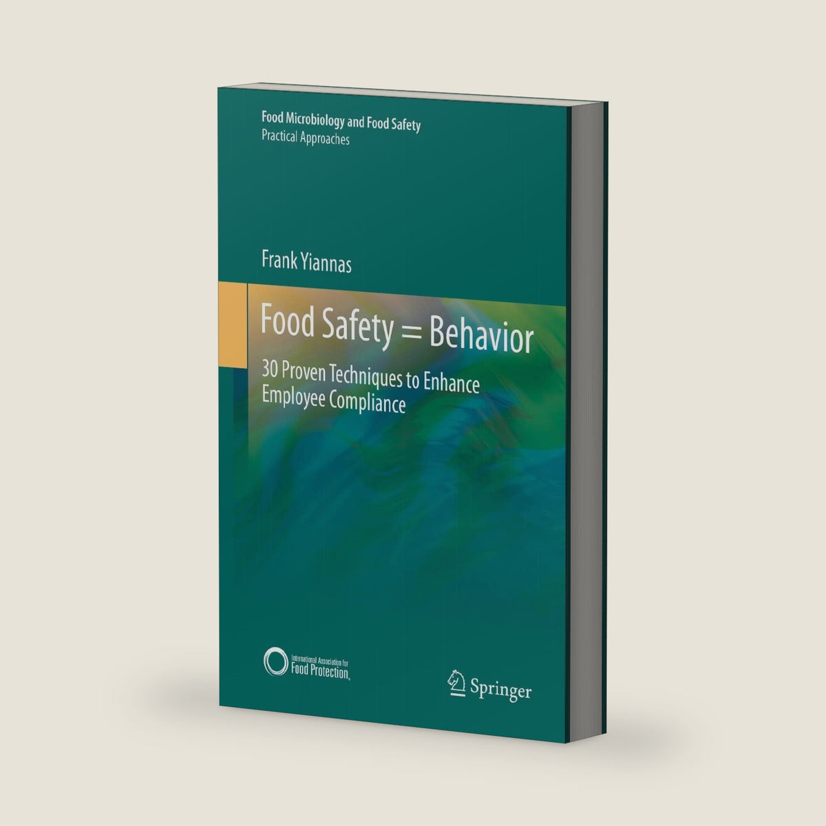 Food Safety = Behavior: 30 Proven Techniques to Enhance Employee Compliance (Food Microbiology and Food Safety) by Frank Yiannas