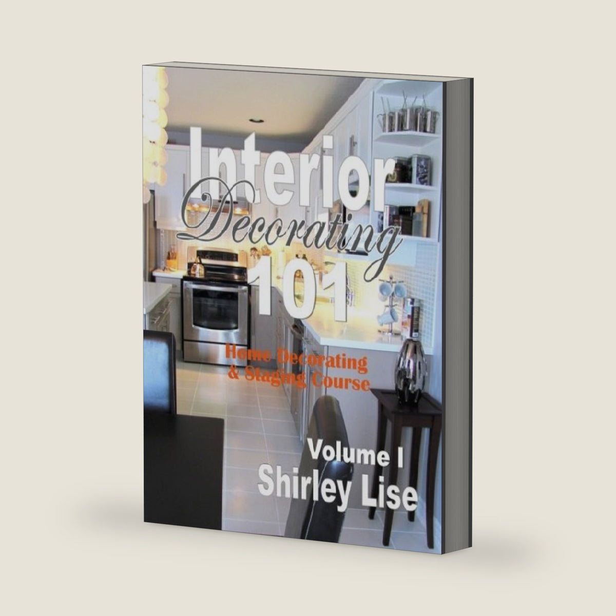 Interior Decorating 101 Volume 1: Home Decorating Course by Shirley D. Lise
