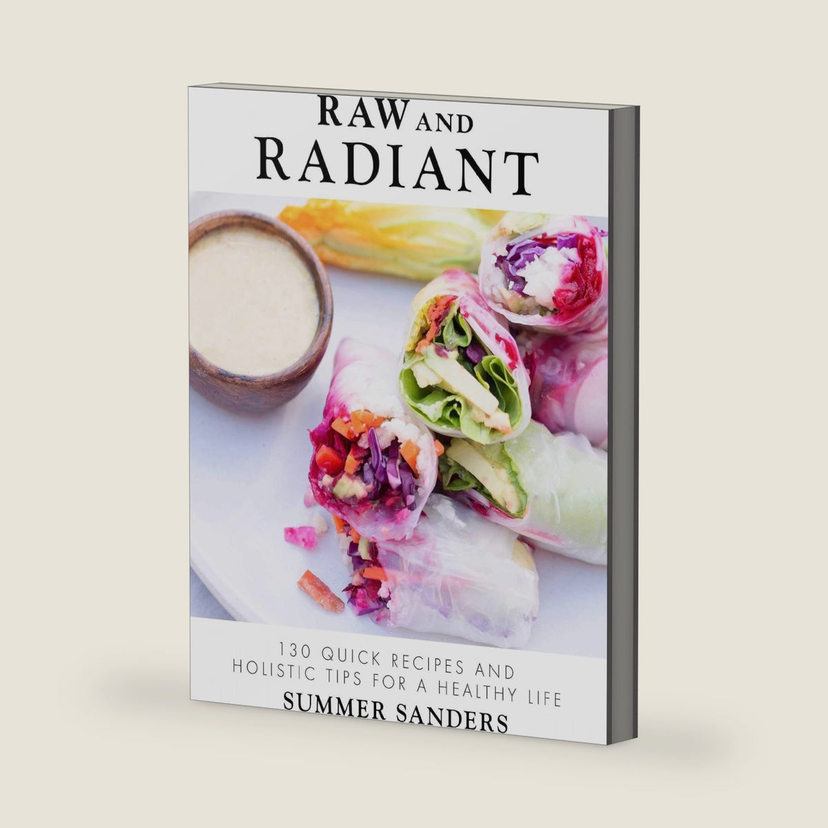 Raw and Radiant: 130 Quick Recipes and Holistic Tips for a Healthy Life by Summer Sanders
