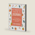 My Therapist Told Me to Journal: A Creative Mental Health Workbook by Holly Chisholm