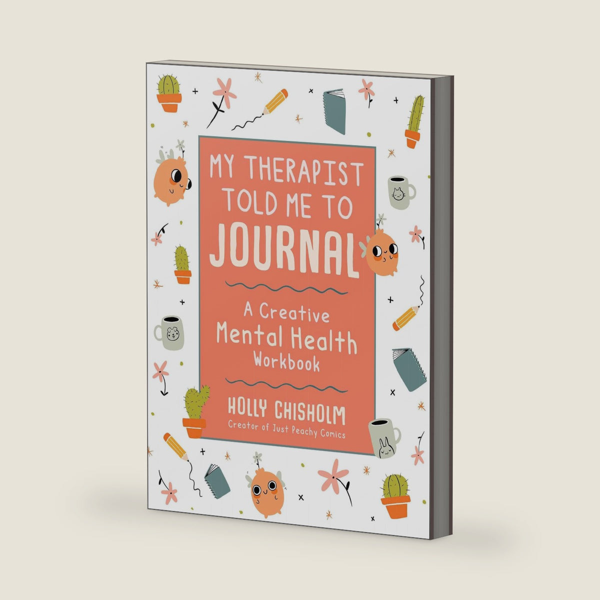 My Therapist Told Me to Journal: A Creative Mental Health Workbook by Holly Chisholm