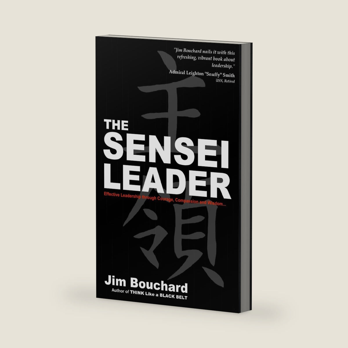 The Sensei Leader: Effective Leadership through Courage, Compassion and Wisdom by Jim Bouchard