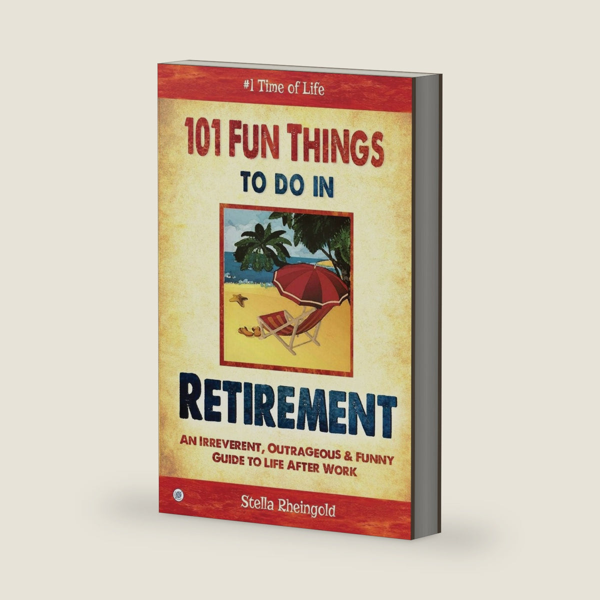 101 Fun Things to do in Retirement: An Irreverent, Outrageous & Funny Guide to Life After Work by Stella Rheingold