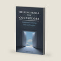 Helping Skills for Counselors: Fundamental Counseling Skills and Principles by Anne Geroski