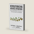 Revolutionizing Business Operations: How to Build Dynamic Processes for Enduring Competitive Advantage by Tony Saldanha