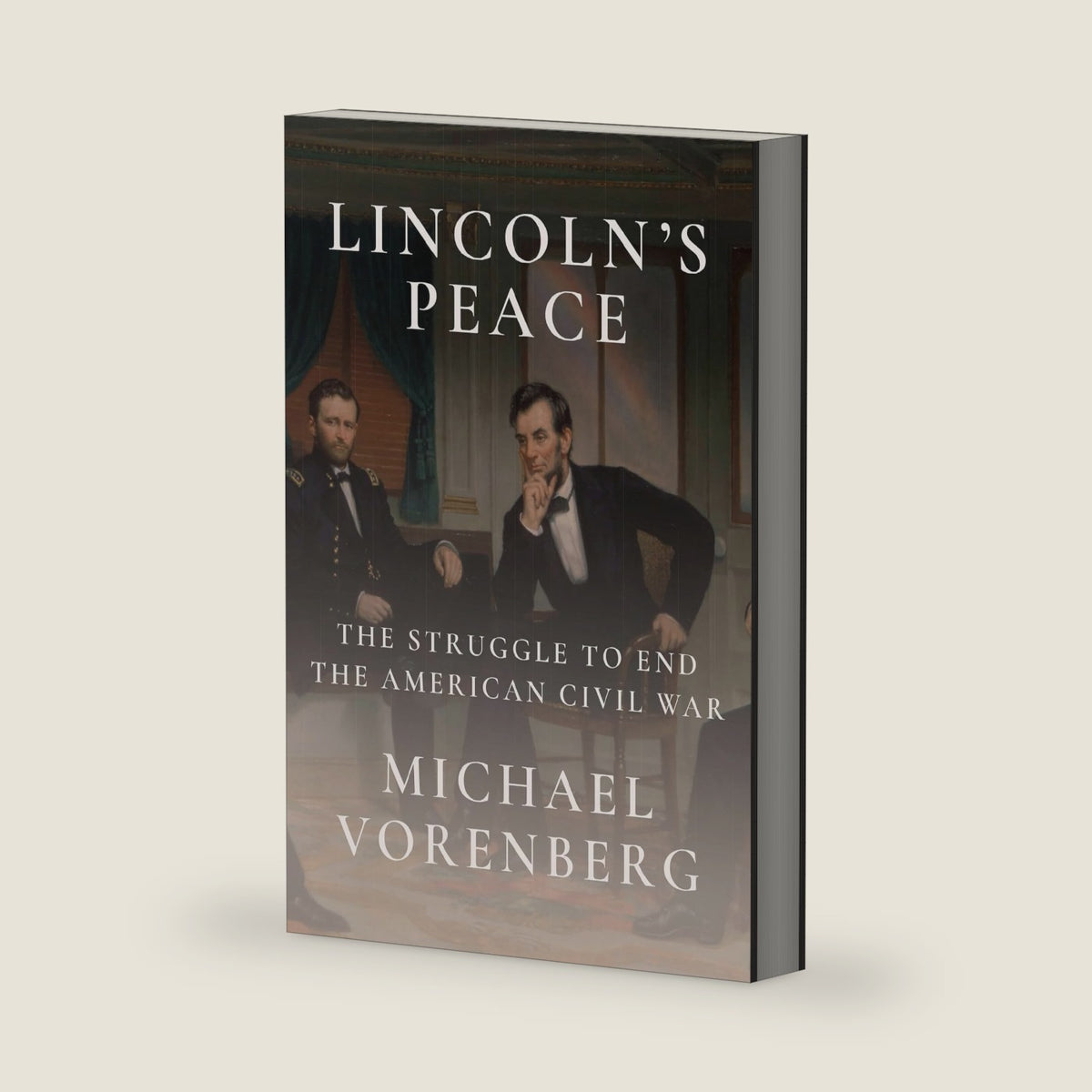 Lincoln's Peace: The Struggle to End the American Civil War by Michael Vorenberg