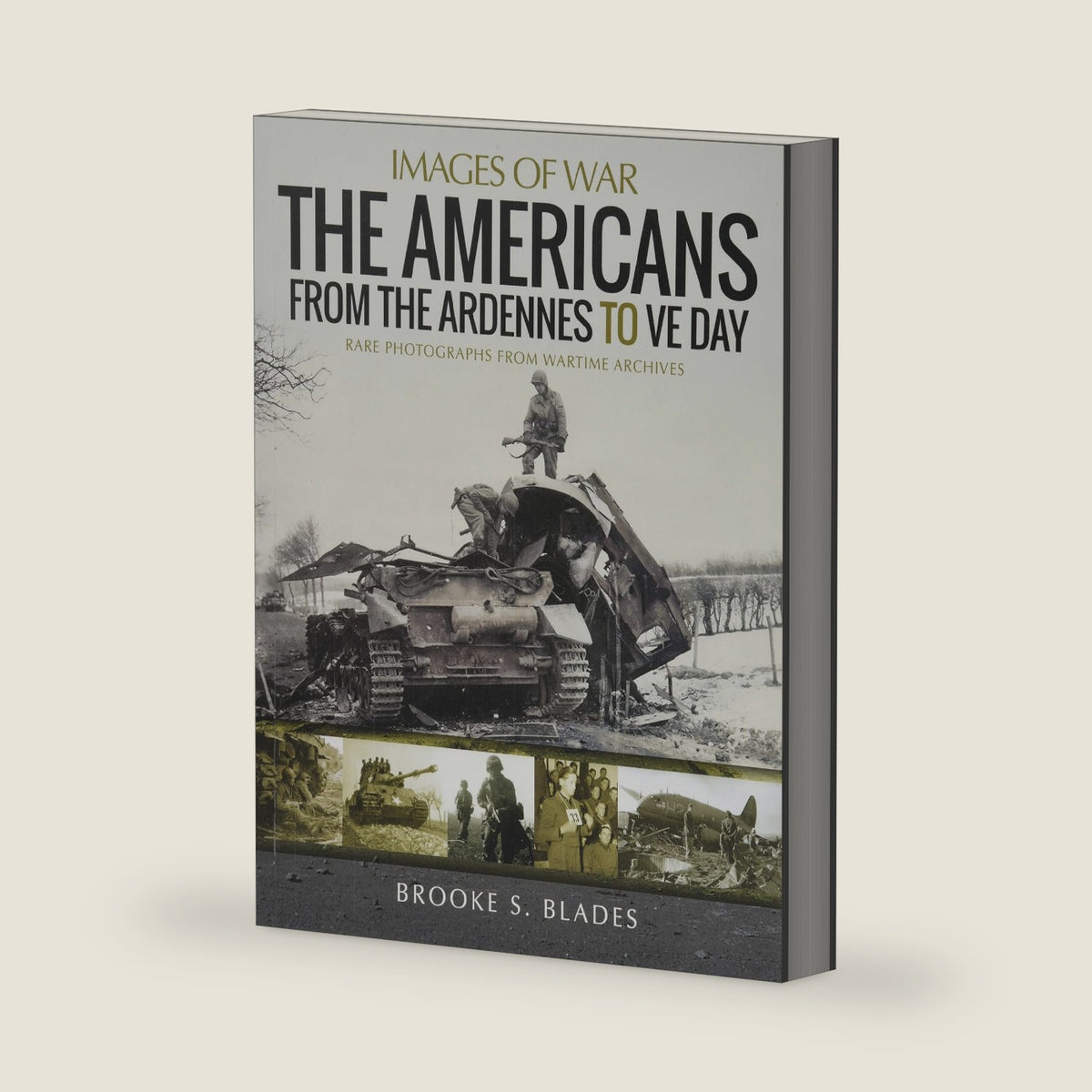 The Americans from the Ardennes to VE Day (Images of War) by Brooke S Blades