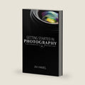 Getting Started in Photography: A Complete Beginner's Guide to Taking Great Pictures by Jim Hamel