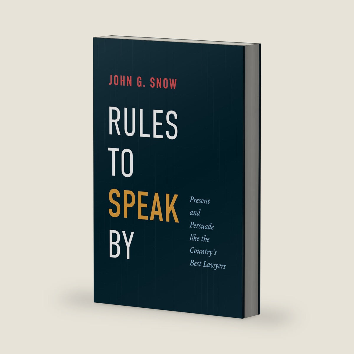 Rules to Speak By: Present and Persuade like the Country's Best Lawyers by John Snow