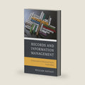 Records and Information Management: Fundamentals of Professional Practice by William Saffady