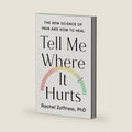 Tell Me Where It Hurts: The New Science of Pain and How to Heal by Dr. Rachel Zoffness Ph.D