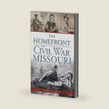 The Homefront in Civil War Missouri by James W Erwin